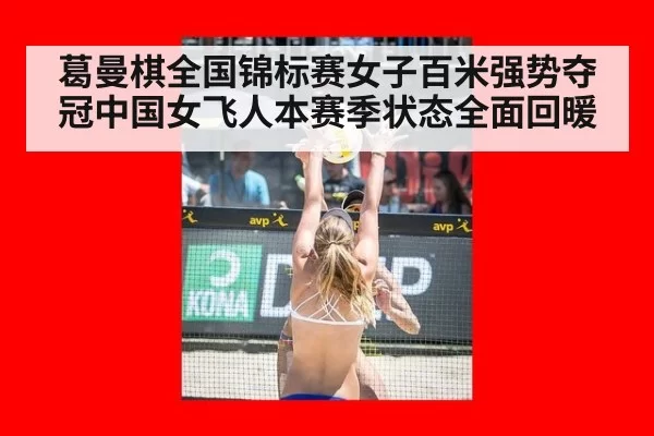 葛曼棋全国锦标赛女子百米强势夺冠中国女飞人本赛季状态全面回暖
